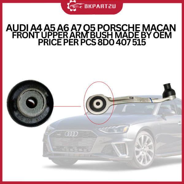AUDI A4 A5 A6 A7 Q5 PORSCHE MACAN (2008-2018) FRONT UPPER ARM BUSH MADE BY OEM PRICE PER PCS 4GD 407 515