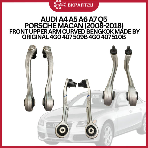 AUDI A4 A5 A6 A7 Q5 PORSCHE MACAN (2008-2018) FRONT UPPER ARM CURVED BENGKOK MADE BY ORIGINAL 4G0 407 509B 4G0 407 510B
