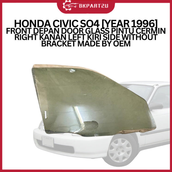 HONDA CIVIC SO4 [YEAR 1996] FRONT DEPAN DOOR GLASS PINTU CERMIN RIGHT KANAN LEFT KIRI SIDE WITHOUT BRACKET MADE BY OEM