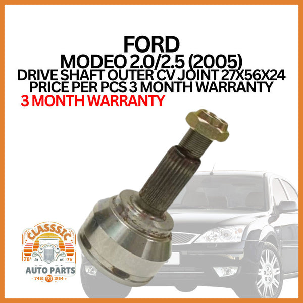 FORD MODEO 2.0/2.5 (2005) DRIVE SHAFT OUTER CV JOINT 27X56X24 PRICE PER PCS 3 MONTH WARRANTY